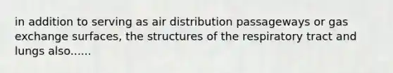 in addition to serving as air distribution passageways or gas exchange surfaces, the structures of the respiratory tract and lungs also......