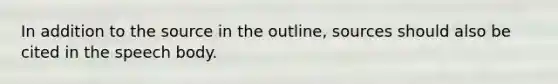 In addition to the source in the outline, sources should also be cited in the speech body.