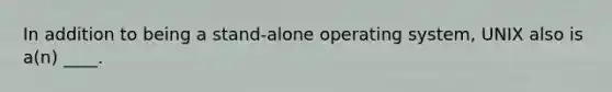 In addition to being a stand-alone operating system, UNIX also is a(n) ____.