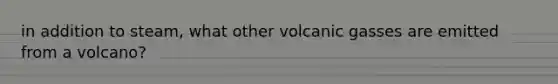 in addition to steam, what other volcanic gasses are emitted from a volcano?