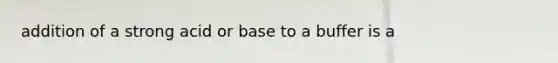 addition of a strong acid or base to a buffer is a