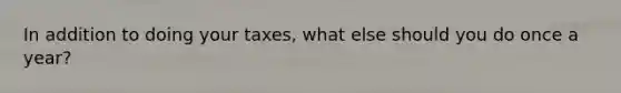 In addition to doing your taxes, what else should you do once a year?