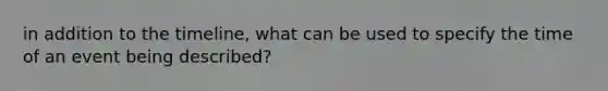 in addition to the timeline, what can be used to specify the time of an event being described?