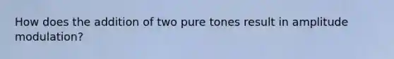 How does the addition of two pure tones result in amplitude modulation?