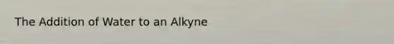 The Addition of Water to an Alkyne