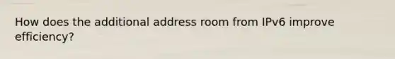 How does the additional address room from IPv6 improve efficiency?