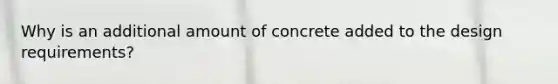 Why is an additional amount of concrete added to the design requirements?