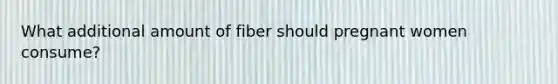 What additional amount of fiber should pregnant women consume?