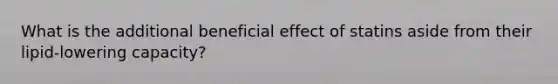 What is the additional beneficial effect of statins aside from their lipid-lowering capacity?