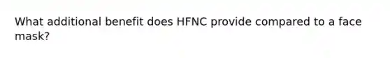 What additional benefit does HFNC provide compared to a face mask?