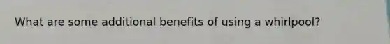 What are some additional benefits of using a whirlpool?