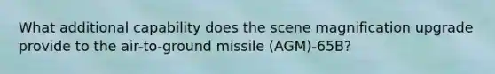 What additional capability does the scene magnification upgrade provide to the air-to-ground missile (AGM)-65B?