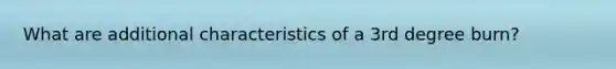 What are additional characteristics of a 3rd degree burn?