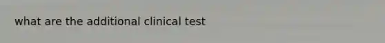 what are the additional clinical test