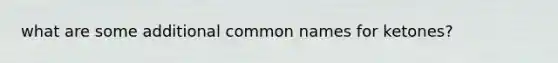 what are some additional common names for ketones?