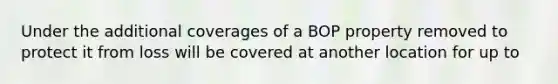 Under the additional coverages of a BOP property removed to protect it from loss will be covered at another location for up to