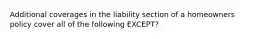 Additional coverages in the liability section of a homeowners policy cover all of the following EXCEPT?