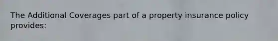 The Additional Coverages part of a property insurance policy provides: