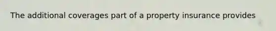 The additional coverages part of a property insurance provides