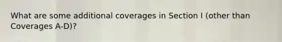 What are some additional coverages in Section I (other than Coverages A-D)?