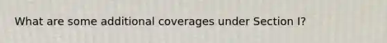 What are some additional coverages under Section I?