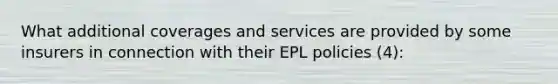 What additional coverages and services are provided by some insurers in connection with their EPL policies (4):