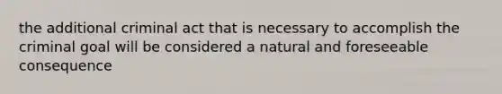 the additional criminal act that is necessary to accomplish the criminal goal will be considered a natural and foreseeable consequence