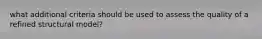 what additional criteria should be used to assess the quality of a refined structural model?