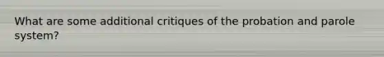 What are some additional critiques of the probation and parole system?