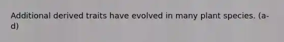 Additional derived traits have evolved in many plant species. (a-d)