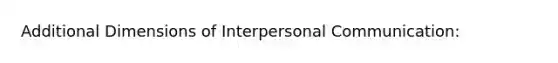 Additional Dimensions of Interpersonal Communication: