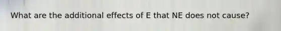 What are the additional effects of E that NE does not cause?