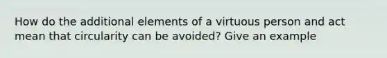 How do the additional elements of a virtuous person and act mean that circularity can be avoided? Give an example