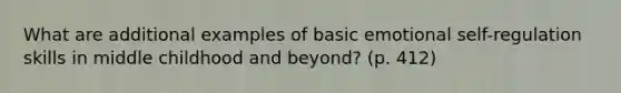 What are additional examples of basic emotional self-regulation skills in middle childhood and beyond? (p. 412)