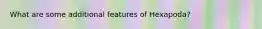 What are some additional features of Hexapoda?