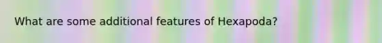 What are some additional features of Hexapoda?