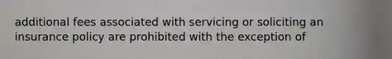 additional fees associated with servicing or soliciting an insurance policy are prohibited with the exception of