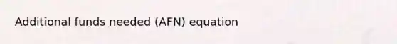 Additional funds needed (AFN) equation