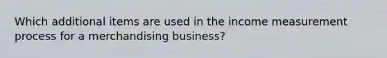 Which additional items are used in the income measurement process for a merchandising business?