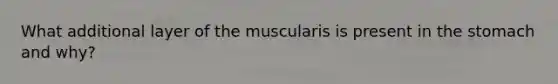 What additional layer of the muscularis is present in the stomach and why?