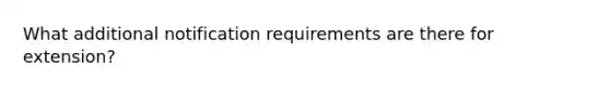 What additional notification requirements are there for extension?