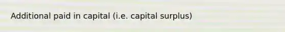 Additional paid in capital (i.e. capital surplus)