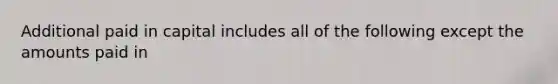 Additional paid in capital includes all of the following except the amounts paid in