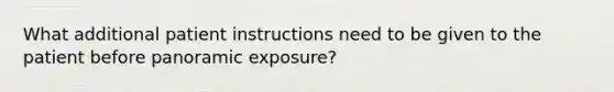 What additional patient instructions need to be given to the patient before panoramic exposure?