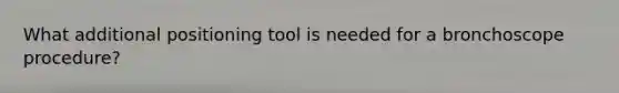 What additional positioning tool is needed for a bronchoscope procedure?