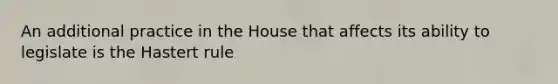 An additional practice in the House that affects its ability to legislate is the Hastert rule