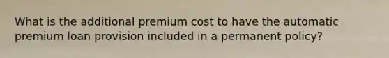 What is the additional premium cost to have the automatic premium loan provision included in a permanent policy?