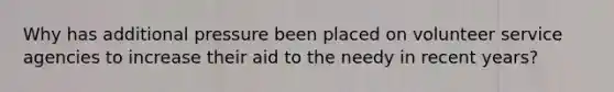Why has additional pressure been placed on volunteer service agencies to increase their aid to the needy in recent years?