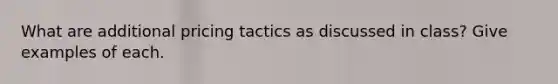 What are additional pricing tactics as discussed in class? Give examples of each.