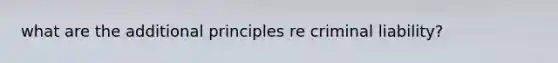 what are the additional principles re criminal liability?